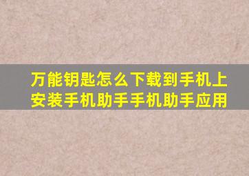 万能钥匙怎么下载到手机上安装手机助手手机助手应用