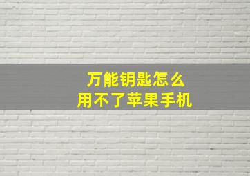 万能钥匙怎么用不了苹果手机