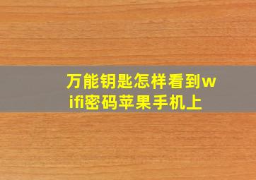 万能钥匙怎样看到wifi密码苹果手机上