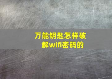 万能钥匙怎样破解wifi密码的