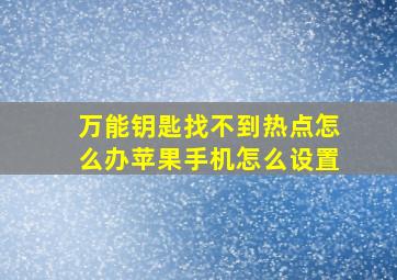 万能钥匙找不到热点怎么办苹果手机怎么设置