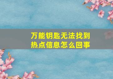 万能钥匙无法找到热点信息怎么回事