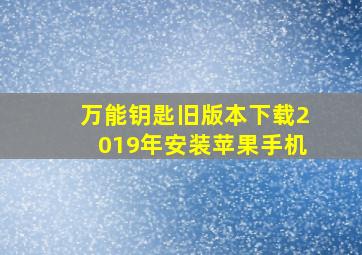 万能钥匙旧版本下载2019年安装苹果手机