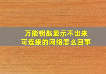 万能钥匙显示不出来可连接的网络怎么回事