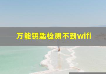 万能钥匙检测不到wifi