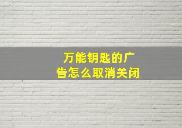 万能钥匙的广告怎么取消关闭