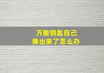 万能钥匙自己弹出来了怎么办