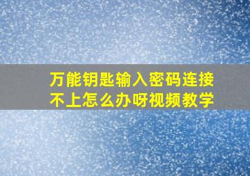 万能钥匙输入密码连接不上怎么办呀视频教学