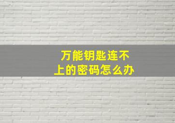 万能钥匙连不上的密码怎么办