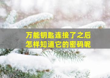 万能钥匙连接了之后怎样知道它的密码呢