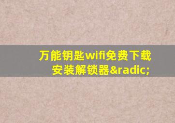 万能钥匙wifi免费下载安装解锁器√