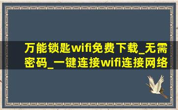 万能锁匙wifi免费下载_无需密码_一键连接wifi连接网络