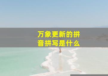 万象更新的拼音拼写是什么