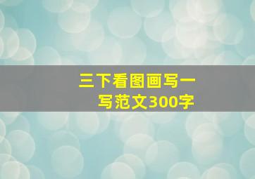 三下看图画写一写范文300字