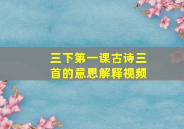 三下第一课古诗三首的意思解释视频