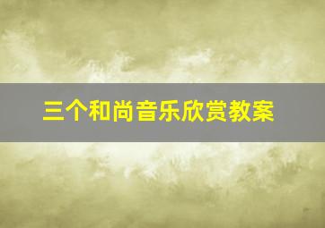 三个和尚音乐欣赏教案