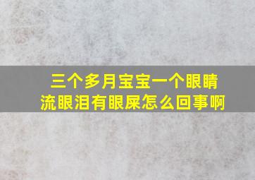 三个多月宝宝一个眼睛流眼泪有眼屎怎么回事啊