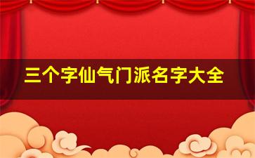 三个字仙气门派名字大全