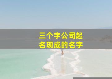 三个字公司起名现成的名字