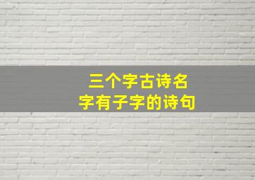 三个字古诗名字有子字的诗句