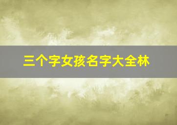 三个字女孩名字大全林