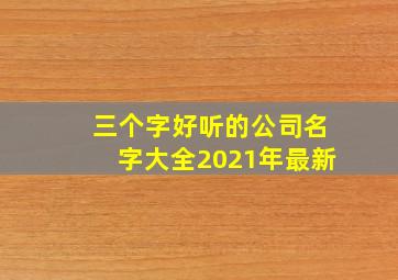 三个字好听的公司名字大全2021年最新