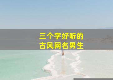 三个字好听的古风网名男生