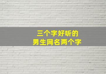 三个字好听的男生网名两个字