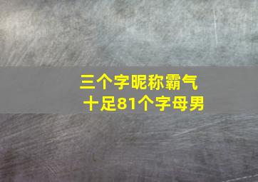 三个字昵称霸气十足81个字母男