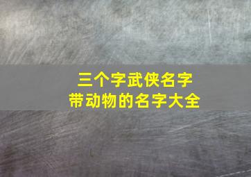 三个字武侠名字带动物的名字大全