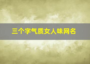 三个字气质女人味网名