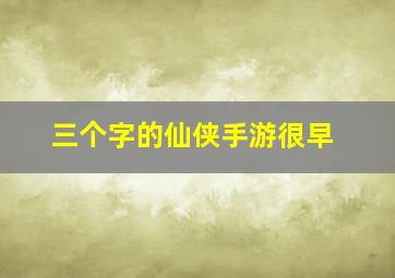 三个字的仙侠手游很早