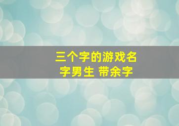 三个字的游戏名字男生 带余字