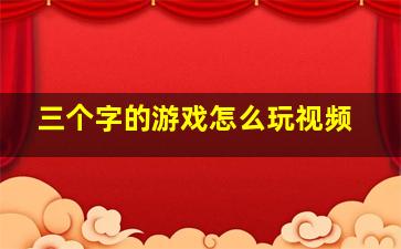 三个字的游戏怎么玩视频