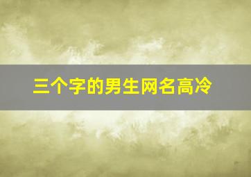 三个字的男生网名高冷