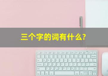 三个字的词有什么?