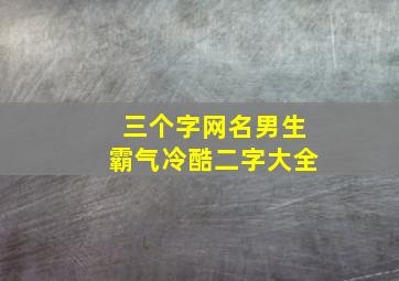 三个字网名男生霸气冷酷二字大全