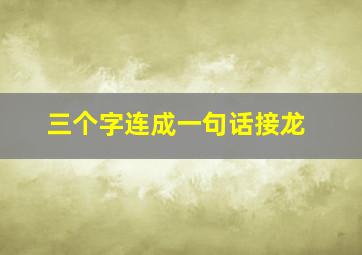 三个字连成一句话接龙