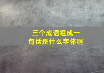 三个成语组成一句话是什么字体啊