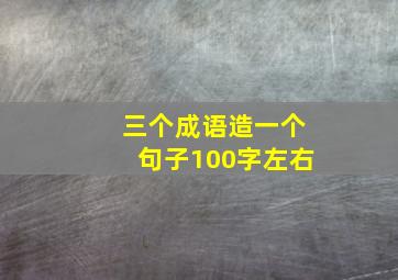 三个成语造一个句子100字左右