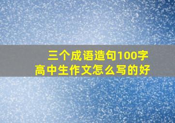 三个成语造句100字高中生作文怎么写的好