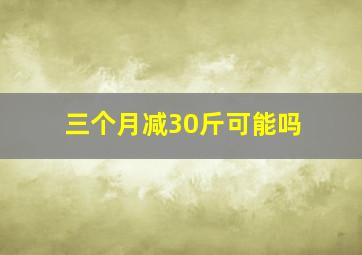 三个月减30斤可能吗