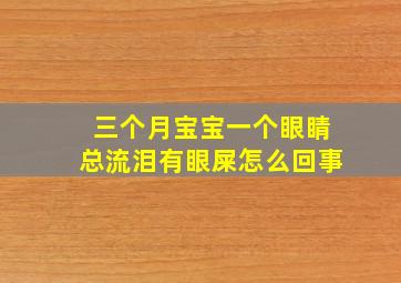 三个月宝宝一个眼睛总流泪有眼屎怎么回事