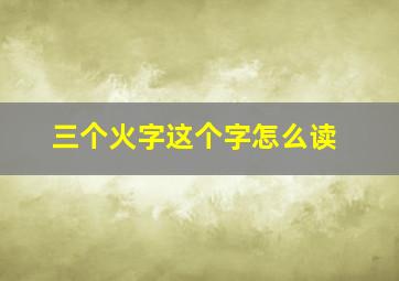 三个火字这个字怎么读