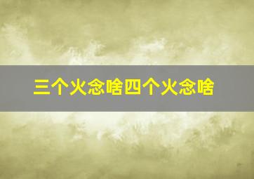 三个火念啥四个火念啥