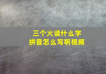 三个火读什么字拼音怎么写啊视频