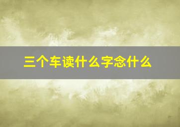 三个车读什么字念什么