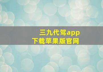 三九代驾app下载苹果版官网