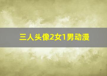 三人头像2女1男动漫