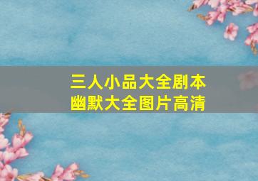 三人小品大全剧本幽默大全图片高清